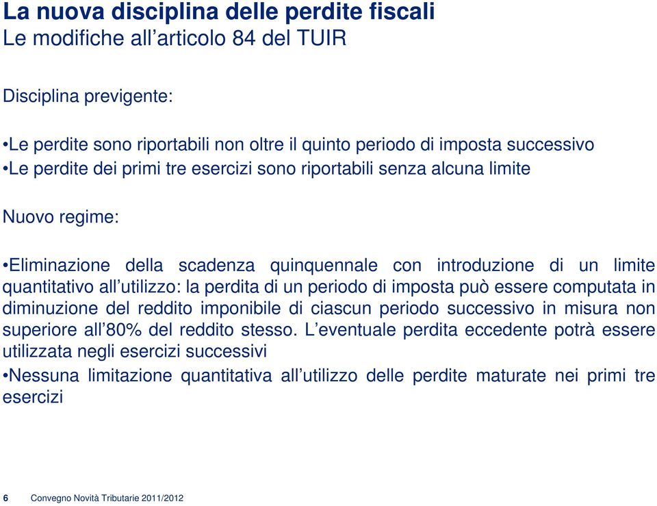 perdita di un periodo di imposta può essere computata in diminuzione del reddito imponibile di ciascun periodo successivo in misura non superiore all 80% del reddito stesso.