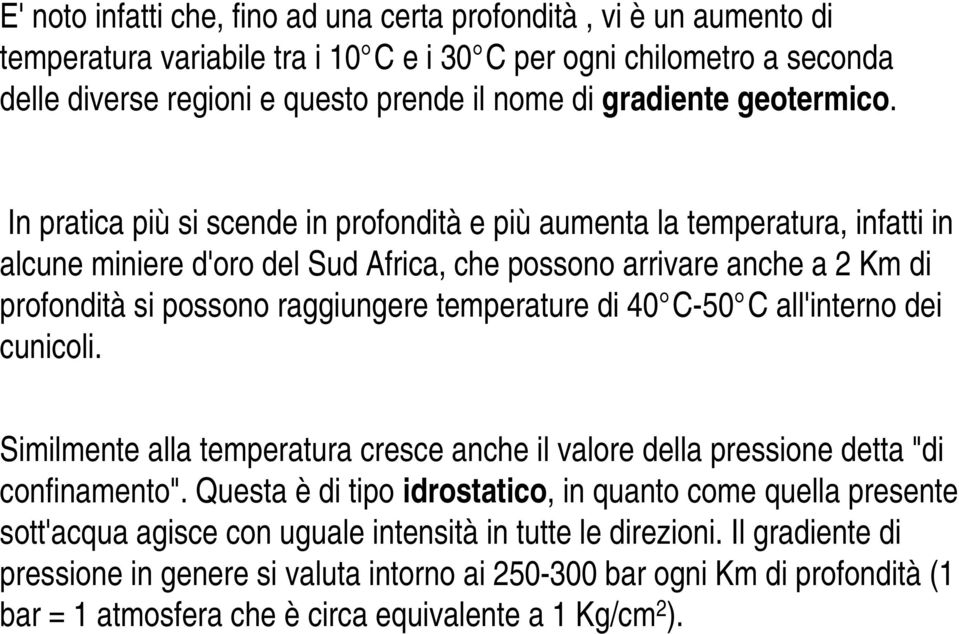 In pratica più si scende in profondità e più aumenta la temperatura, infatti in alcune miniere d'oro del Sud Africa, che possono arrivare anche a 2 Km di profondità si possono raggiungere temperature