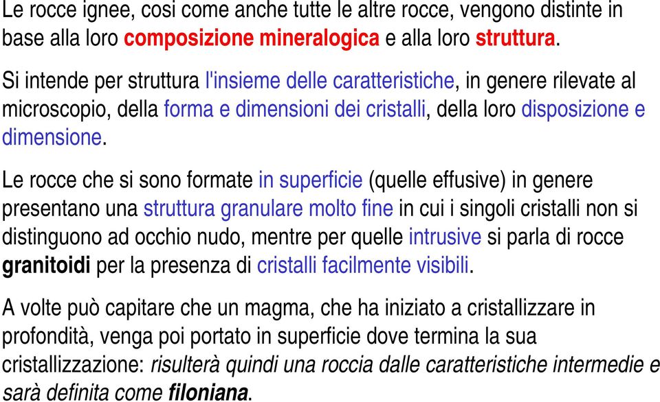 Le rocce che si sono formate in superficie (quelle effusive) in genere presentano una struttura granulare molto fine in cui i singoli cristalli non si distinguono ad occhio nudo, mentre per quelle