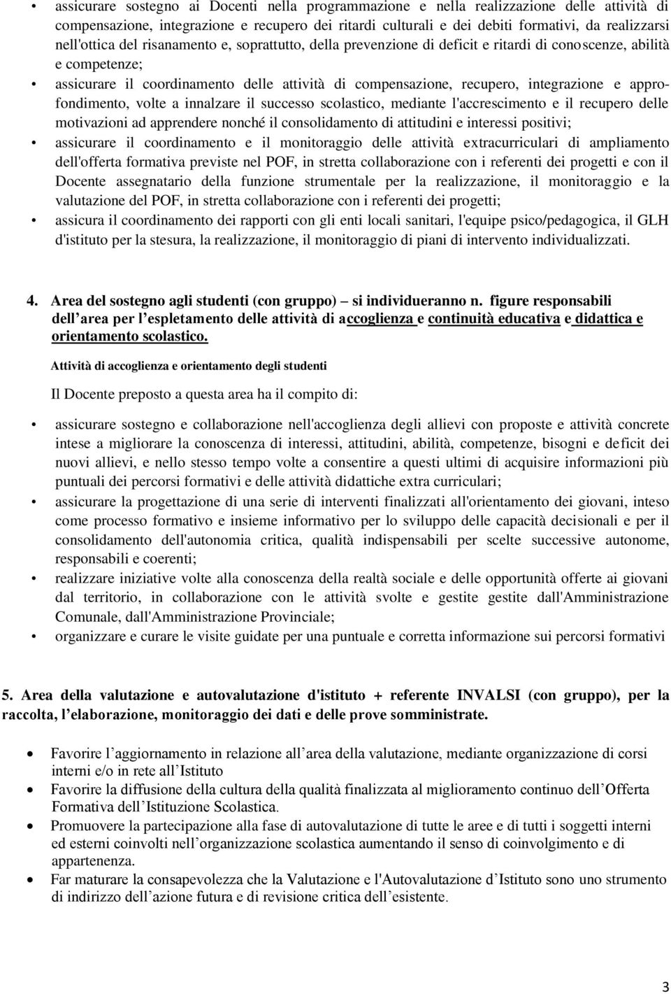 integrazione e approfondimento, volte a innalzare il successo scolastico, mediante l'accrescimento e il recupero delle motivazioni ad apprendere nonché il consolidamento di attitudini e interessi