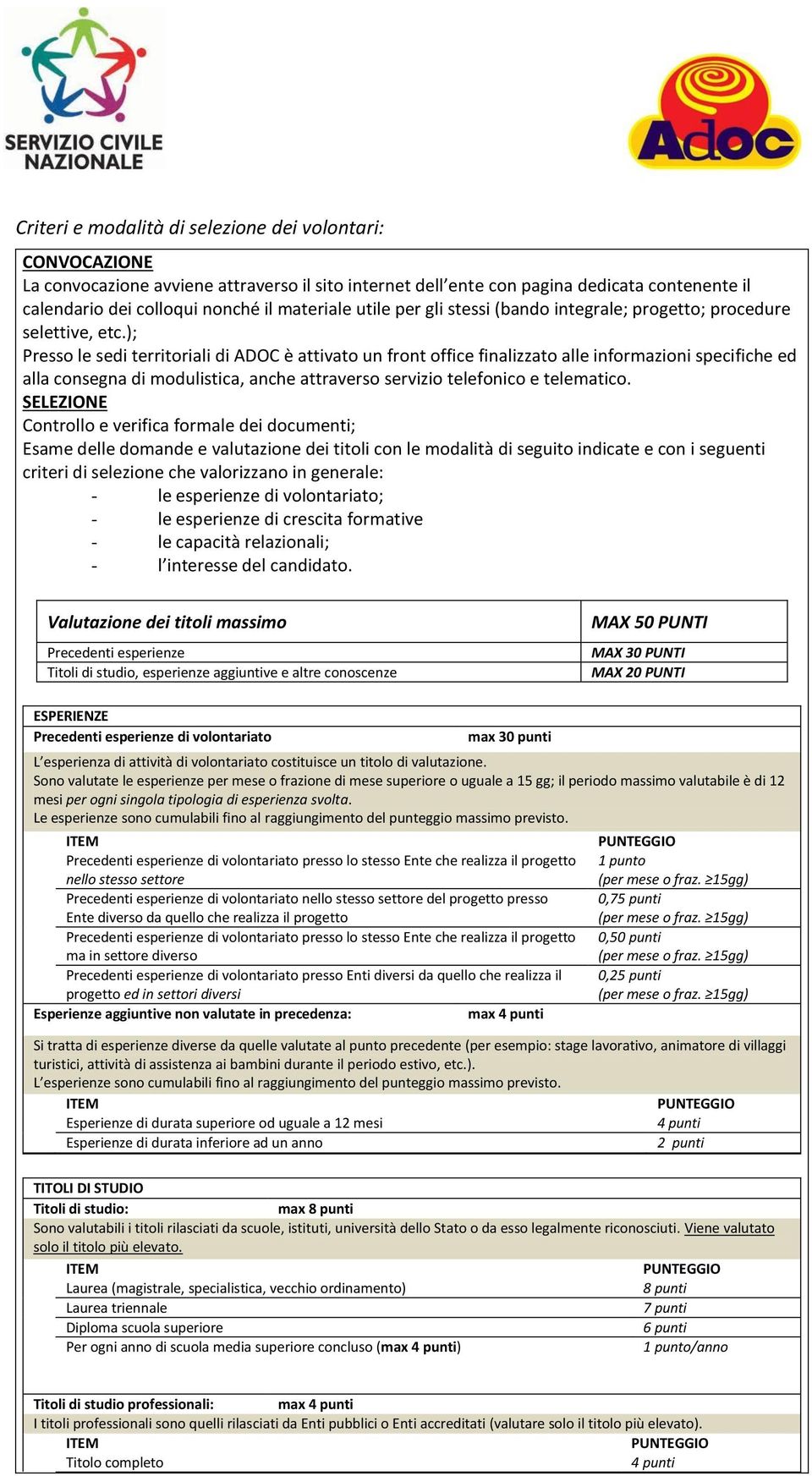 ); Presso le sedi territoriali di ADOC è attivato un front office finalizzato alle informazioni specifiche ed alla consegna di modulistica, anche attraverso servizio telefonico e telematico.