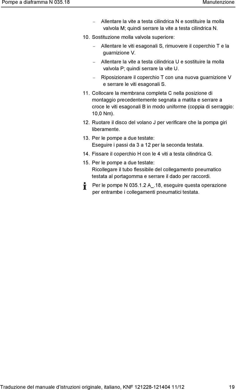 Allentare la vite a testa cilindrica U e sostituire la molla valvola P; quindi serrare la vite U. Riposizionare il coperchio T con una nuova guarnizione V e serrare le viti esagonali S. 11.