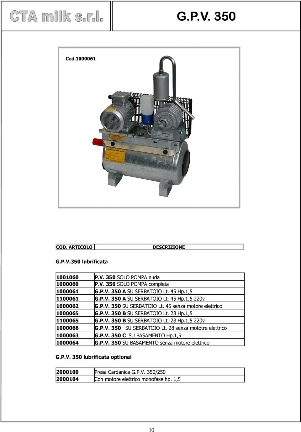 1,5 1100065 G.P.V. 350 B SU SERBATOIO Lt. 28 Hp.1,5 220v 1000066 G.P.V. 350 SU SERBATOIO Lt. 28 senza mototre elettrico 1000063 G.P.V. 350 C SU BASAMENTO Hp.1,5 1000064 G.