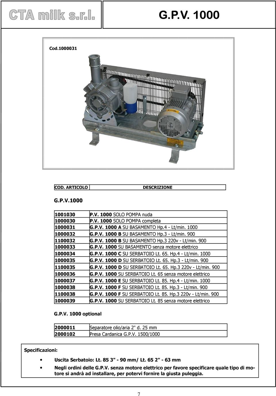 1000 1000035 G.P.V. 1000 D SU SERBATOIO Lt. 65. Hp.3 - Lt/min. 900 1100035 G.P.V. 1000 D SU SERBATOIO Lt. 65. Hp.3 220v - Lt/min. 900 1000036 G.P.V. 1000 SU SERBATOIO Lt.