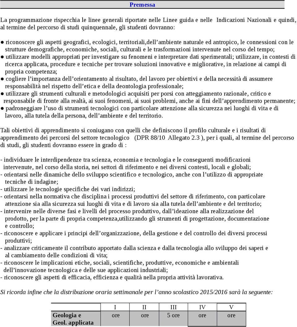 intervenute nel corso del tempo; utilizzare modelli appropriati per investigare su fenomeni e interpretare dati sperimentali; utilizzare, in contesti di ricerca applicata, procedure e tecniche per