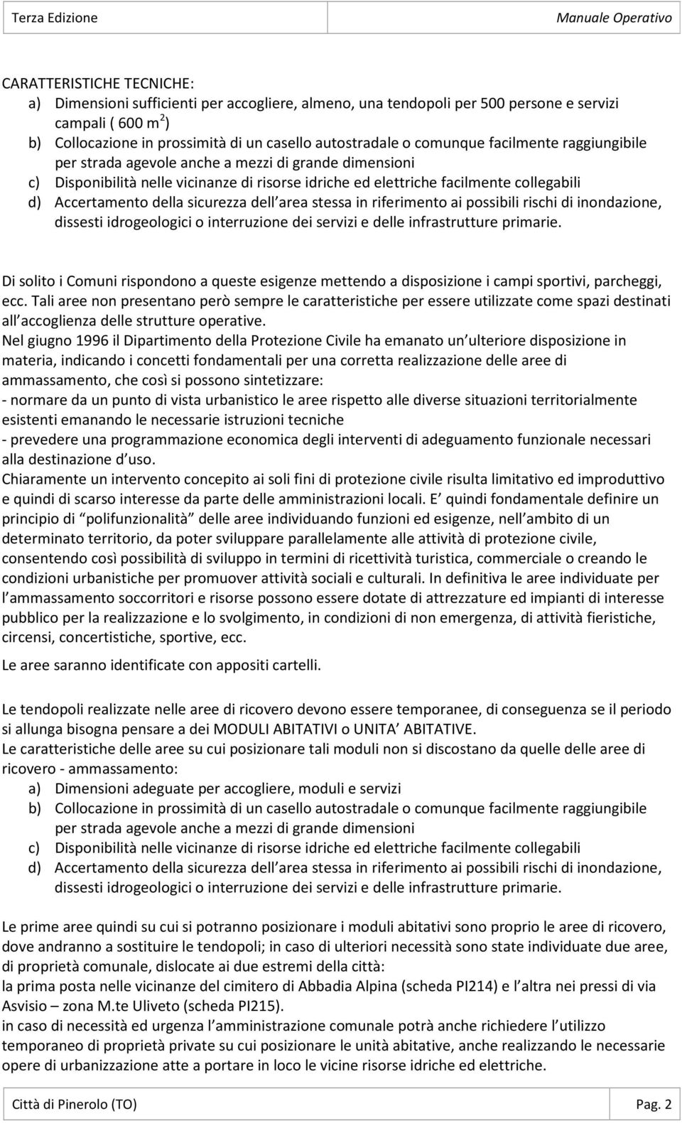 sicurezza dell area stessa in riferimento ai possibili rischi di inondazione, dissesti idrogeologici o interruzione dei servizi e delle infrastrutture primarie.