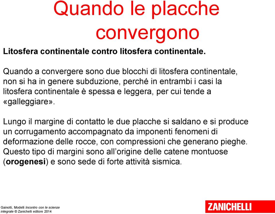 continentale è spessa e leggera, per cui tende a «galleggiare».