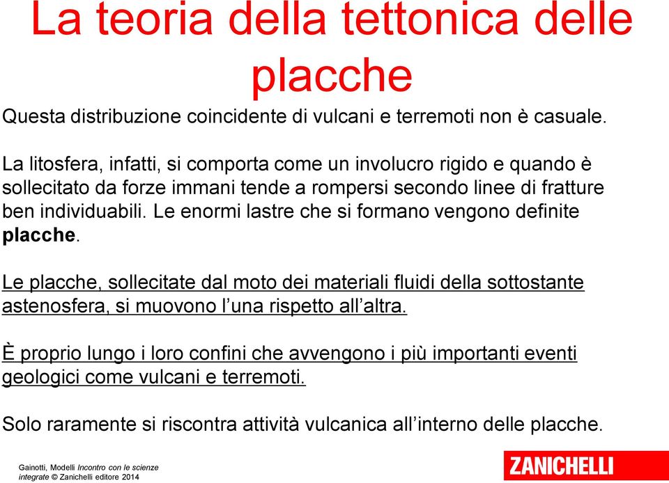 individuabili. Le enormi lastre che si formano vengono definite placche.