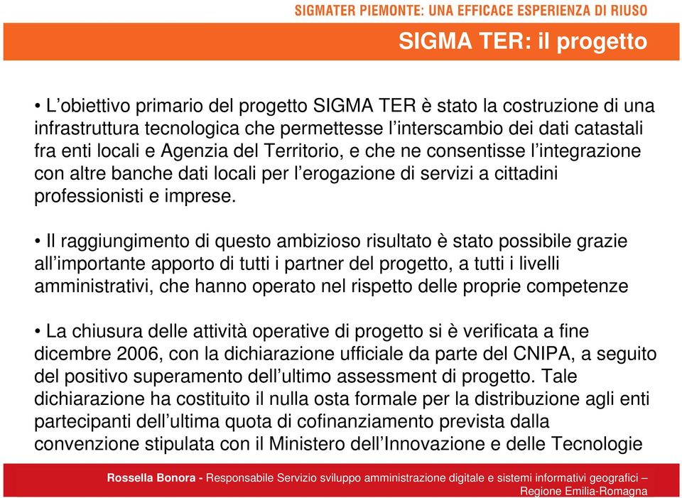 Il raggiungimento di questo ambizioso risultato è stato possibile grazie all importante apporto di tutti i partner del progetto, a tutti i livelli amministrativi, che hanno operato nel rispetto delle