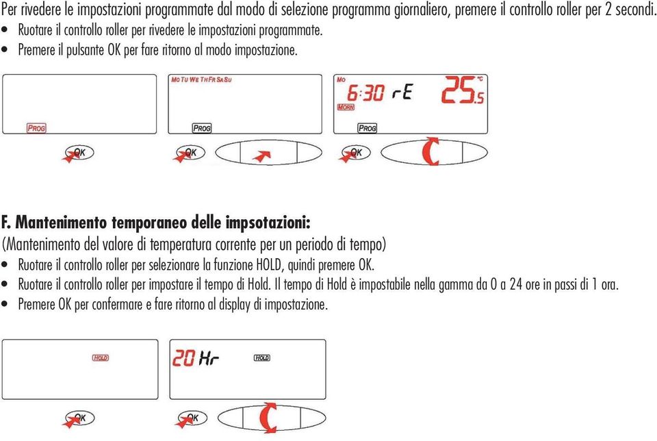 Mantenimento temporaneo delle impsotazioni: (Mantenimento del valore di temperatura corrente per un periodo di tempo) Ruotare il controllo roller per selezionare la