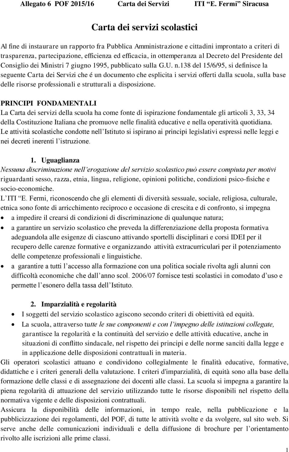 138 del 15/6/95, si definisce la seguente Carta dei Servizi che é un documento che esplicita i servizi offerti dalla scuola, sulla base delle risorse professionali e strutturali a disposizione.