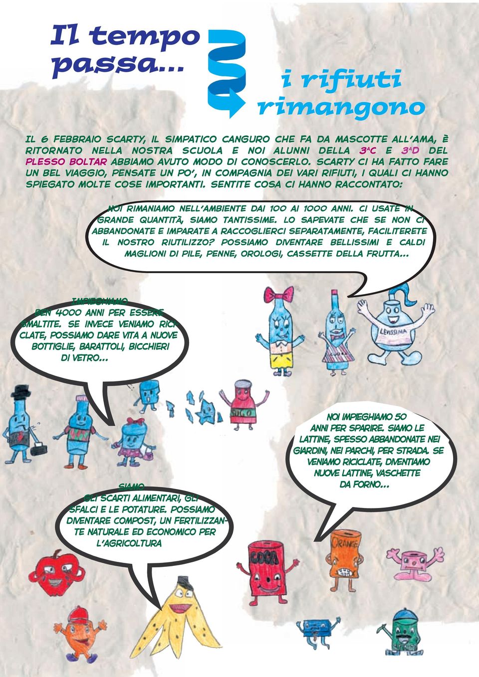 Sentite cosa ci hanno raccontato: Noi rimaniamo nell ambiente dai 100 ai 1000 anni. Ci usate in grande quantità, siamo tantissime.