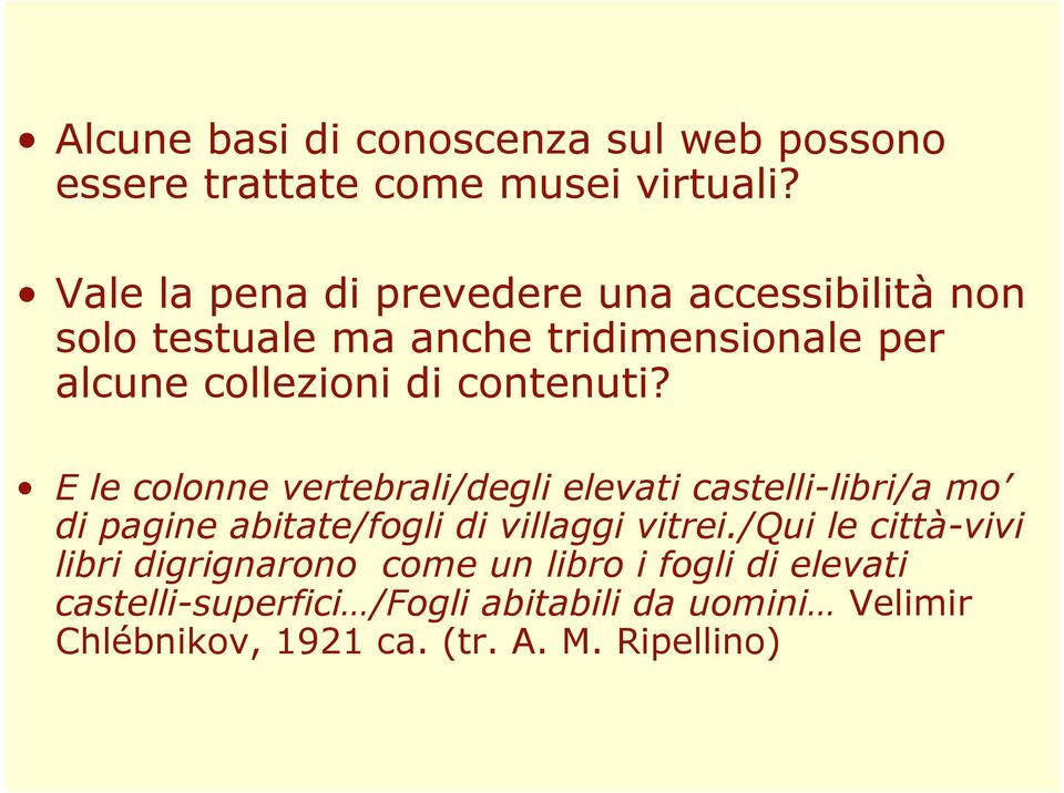 contenuti? E le colonne vertebrali/degli elevati castelli-libri/a mo di pagine abitate/fogli di villaggi vitrei.