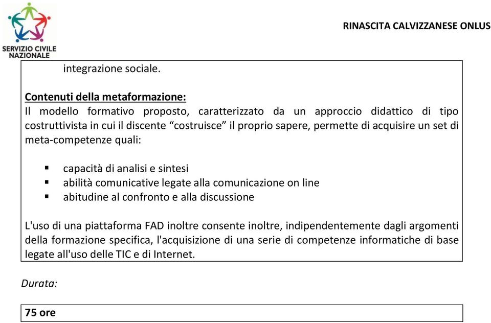 costruisce il proprio sapere, permette di acquisire un set di meta-competenze quali: capacità di analisi e sintesi abilità comunicative legate alla