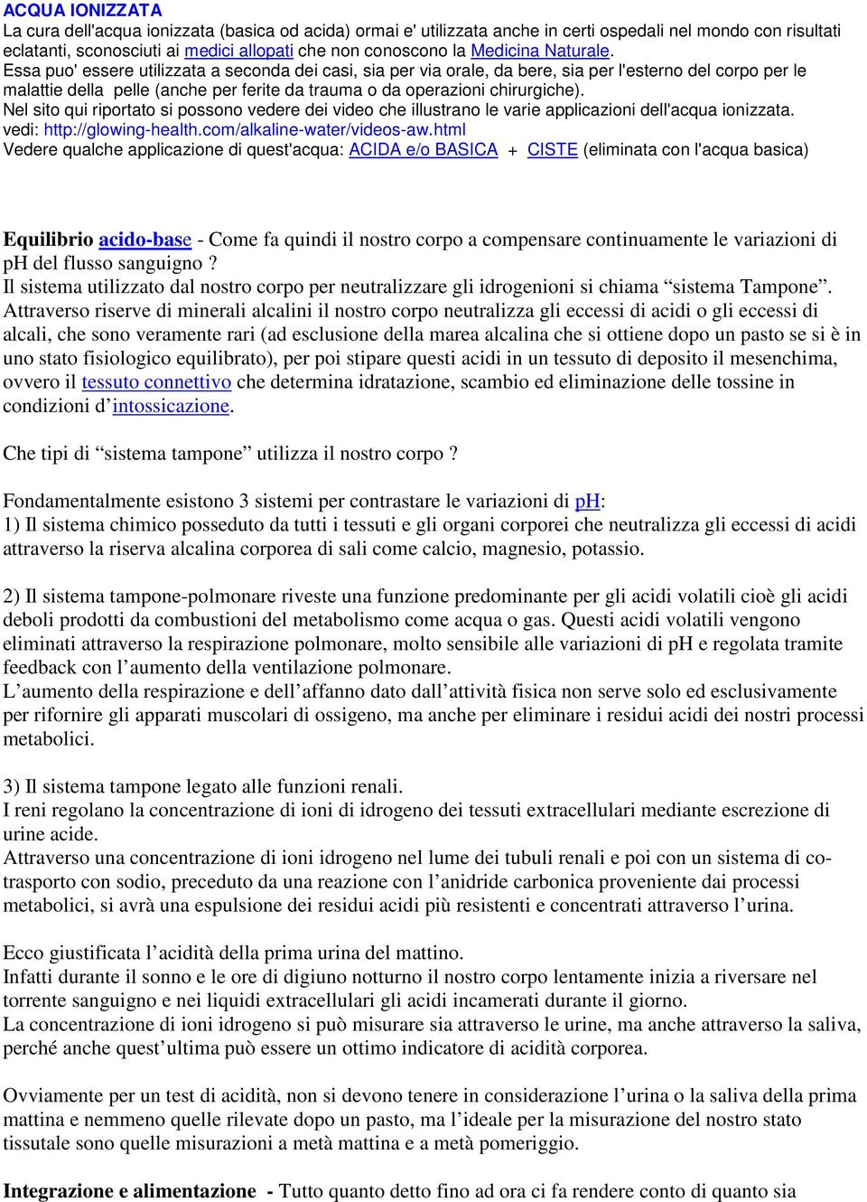 Essa puo' essere utilizzata a seconda dei casi, sia per via orale, da bere, sia per l'esterno del corpo per le malattie della pelle (anche per ferite da trauma o da operazioni chirurgiche).