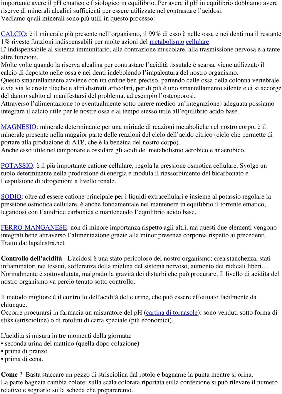 per molte azioni del metabolismo cellulare. E' indispensabile al sistema immunitario, alla contrazione muscolare, alla trasmissione nervosa e a tante altre funzioni.