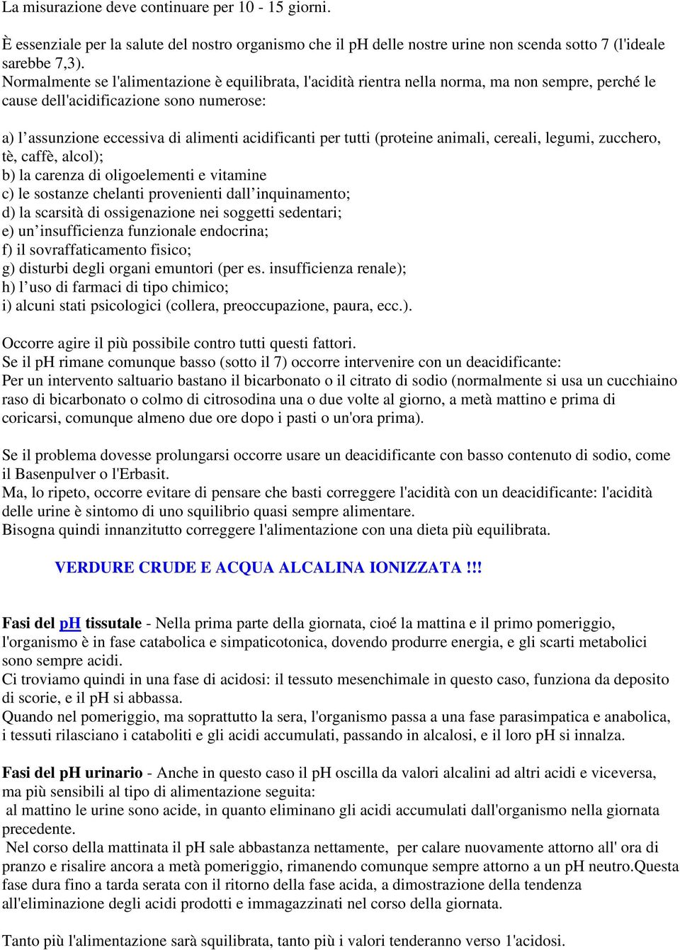 tutti (proteine animali, cereali, legumi, zucchero, tè, caffè, alcol); b) la carenza di oligoelementi e vitamine c) le sostanze chelanti provenienti dall inquinamento; d) la scarsità di ossigenazione