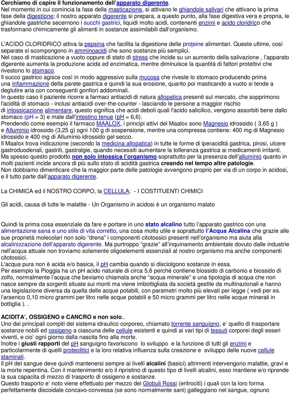 fase digestiva vera e propria, le ghiandole gastriche secernono i succhi gastrici, liquidi molto acidi, contenenti enzimi e acido cloridrico che trasformano chimicamente gli alimenti in sostanze