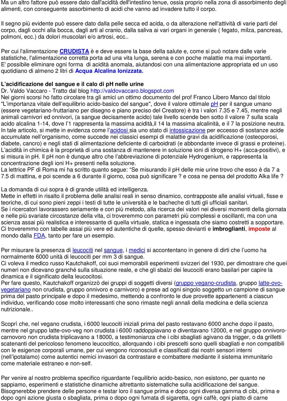 Il segno più evidente può essere dato dalla pelle secca ed acida, o da alterazione nell'attività di varie parti del corpo, dagli occhi alla bocca, dagli arti al cranio, dalla saliva ai vari organi in