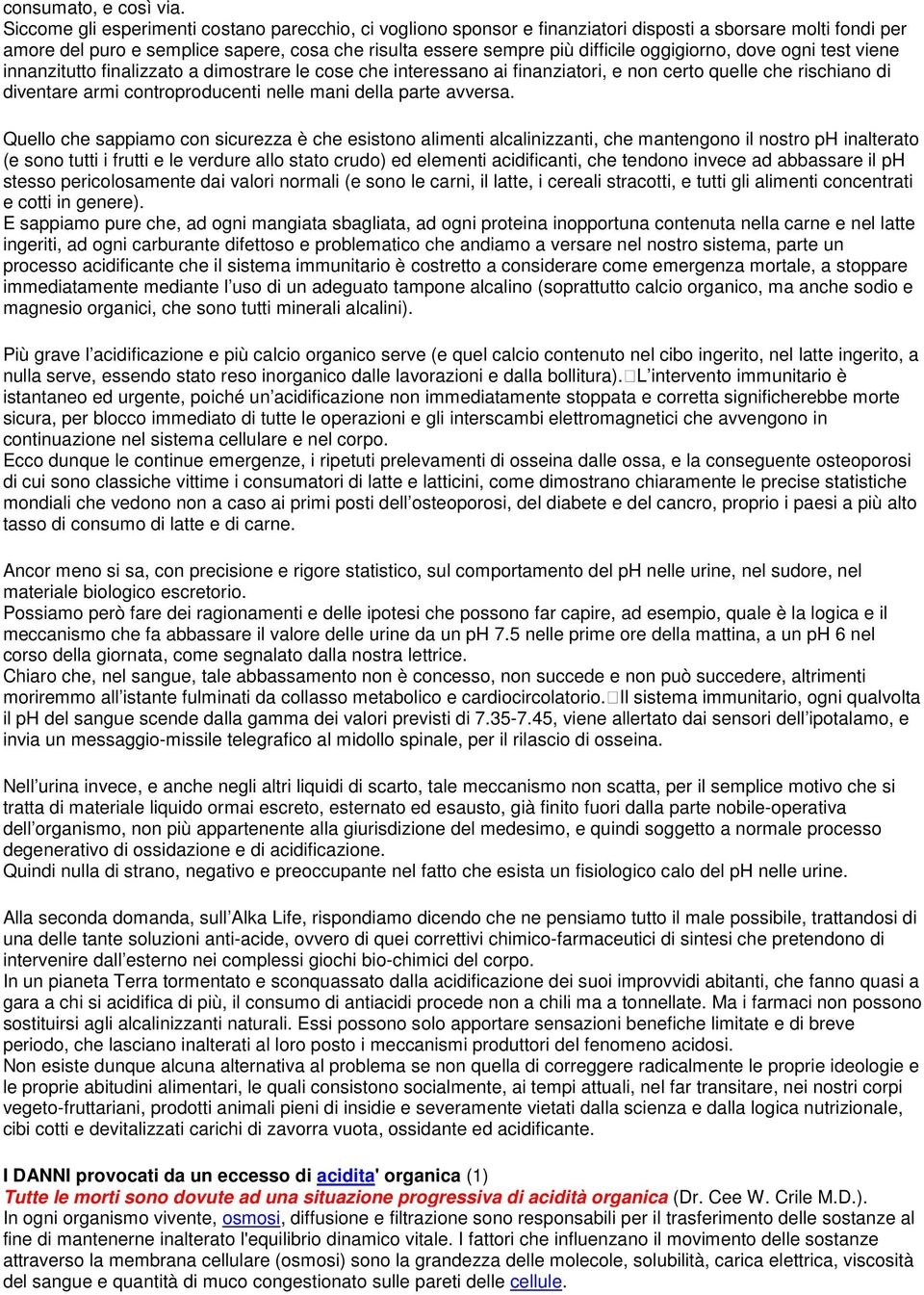 oggigiorno, dove ogni test viene innanzitutto finalizzato a dimostrare le cose che interessano ai finanziatori, e non certo quelle che rischiano di diventare armi controproducenti nelle mani della