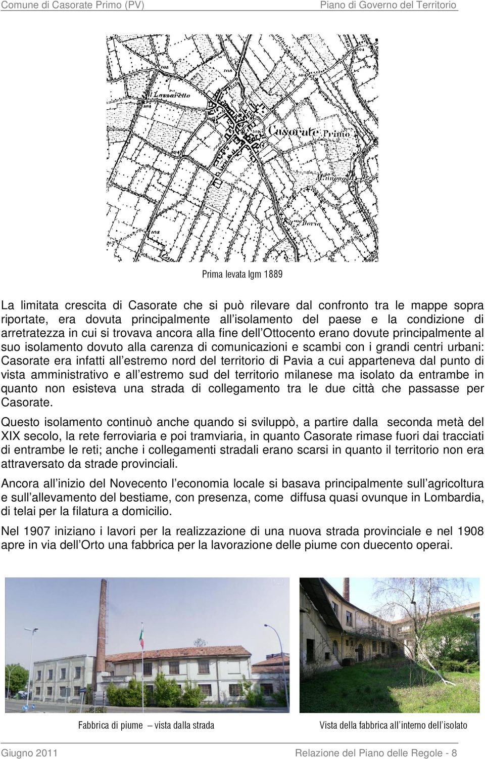 infatti all estremo nord del territorio di Pavia a cui apparteneva dal punto di vista amministrativo e all estremo sud del territorio milanese ma isolato da entrambe in quanto non esisteva una strada