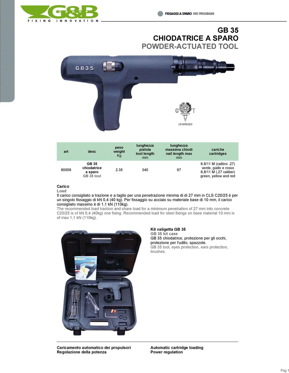27 caliber) green, yellow and red Carico Load Il carico consigliato a trazione e a taglio per una penetrazione minima di di 27 in CLS C20/25 è per un singolo fissaggio di kn 0,4 (40 kg).