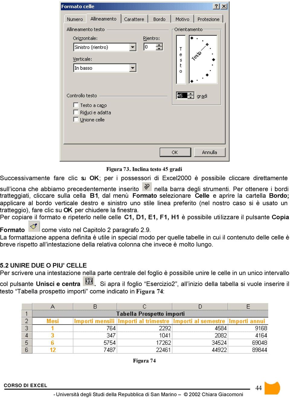 Per ottenere i bordi tratteggiati, cliccare sulla cella B1, dal menù Formato selezionare Celle e aprire la cartella Bordo; applicare al bordo verticale destro e sinistro uno stile linea preferito