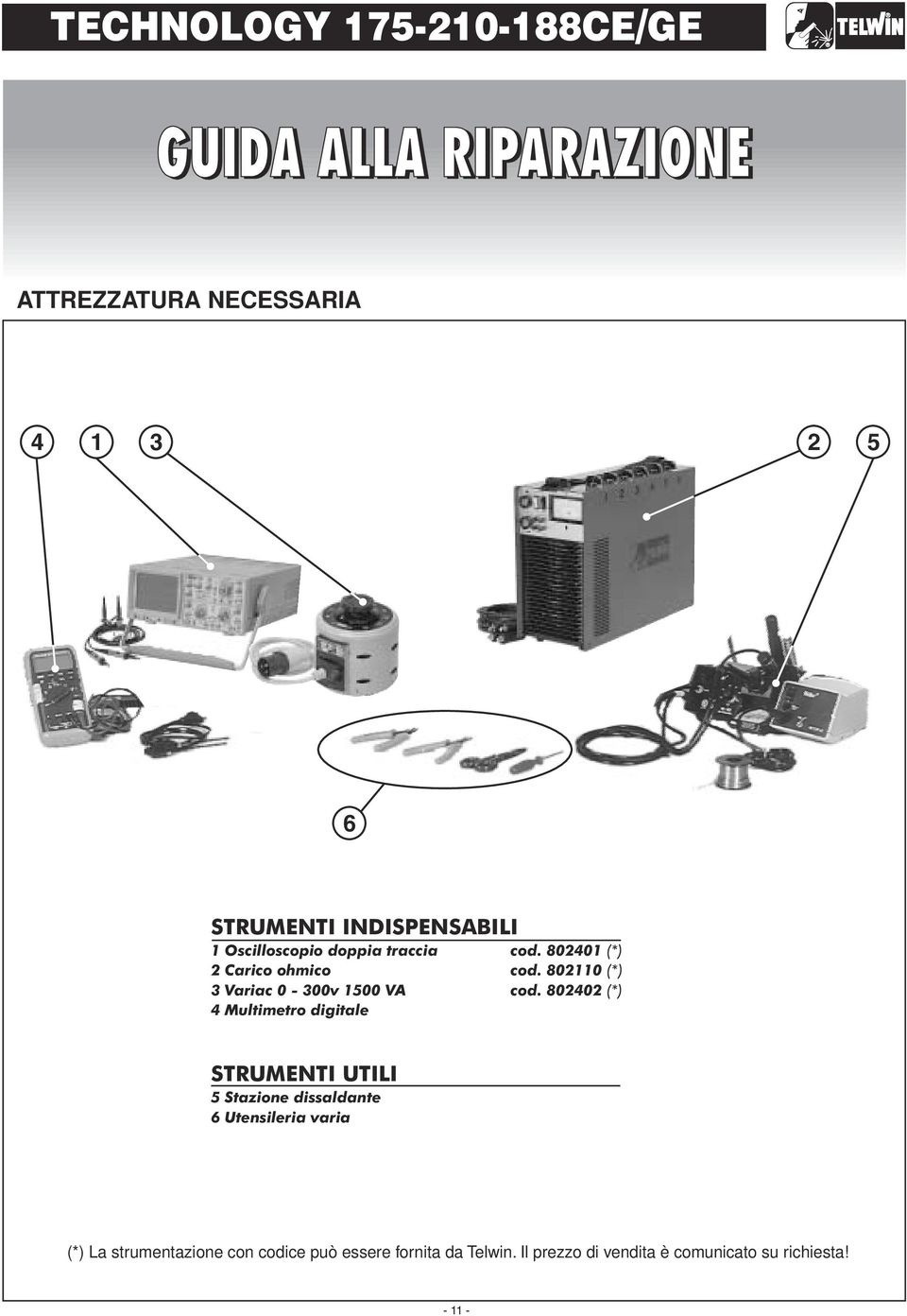 800 (*) Multimetro digitale STRUMENTI UTILI Stazione dissaldante Utensileria varia (*) La