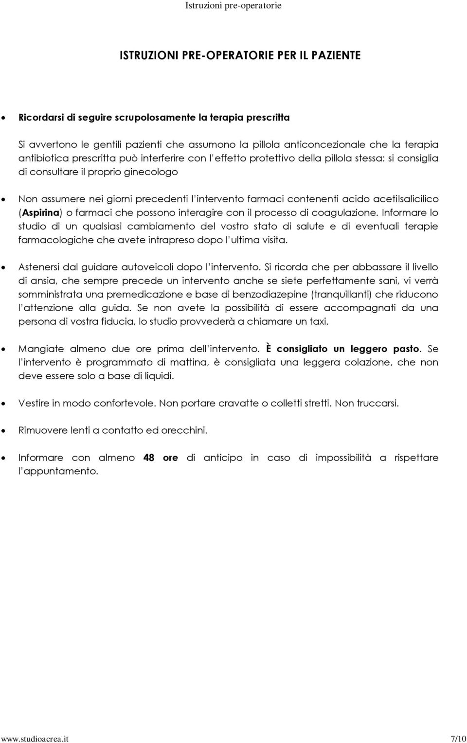 precedenti l intervento farmaci contenenti acido acetilsalicilico (Aspirina) o farmaci che possono interagire con il processo di coagulazione.