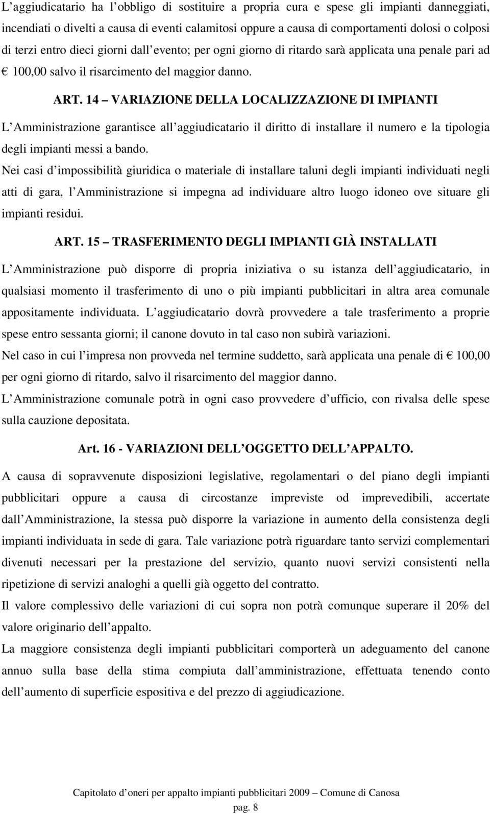 14 VARIAZIONE DELLA LOCALIZZAZIONE DI IMPIANTI L Amministrazione garantisce all aggiudicatario il diritto di installare il numero e la tipologia degli impianti messi a bando.