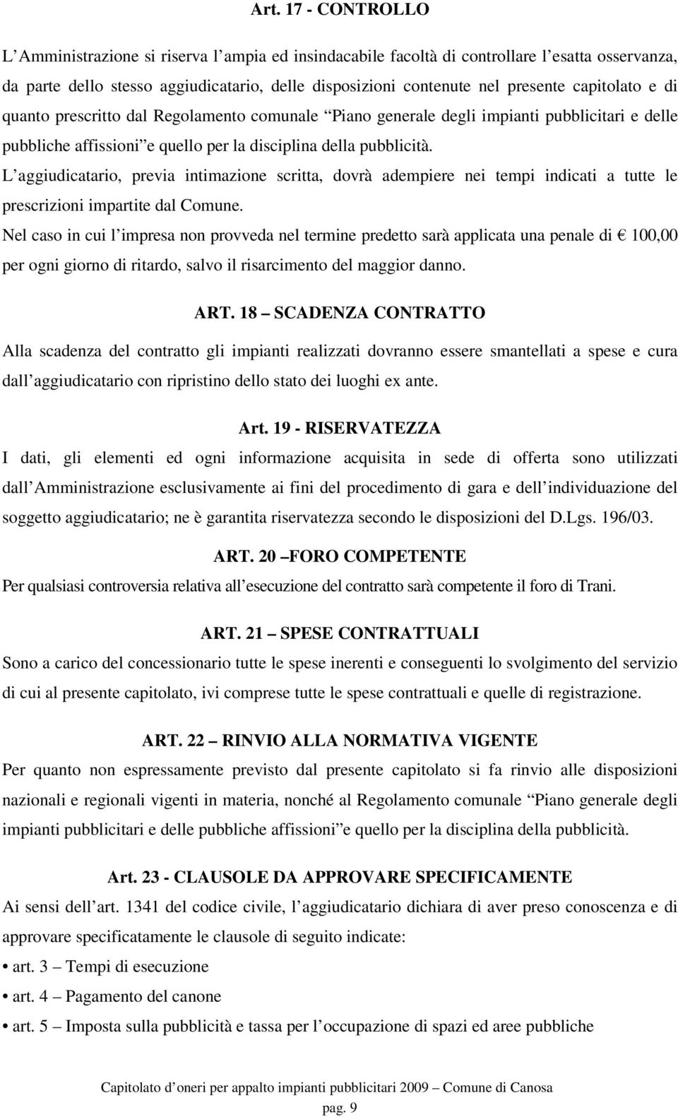 L aggiudicatario, previa intimazione scritta, dovrà adempiere nei tempi indicati a tutte le prescrizioni impartite dal Comune.