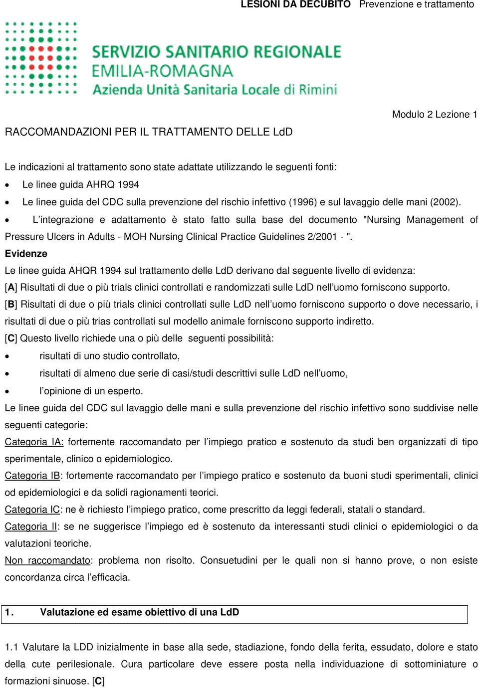 L integrazione e adattamento è stato fatto sulla base del documento "Nursing Management of Pressure Ulcers in Adults - MOH Nursing Clinical Practice Guidelines 2/2001 - ".