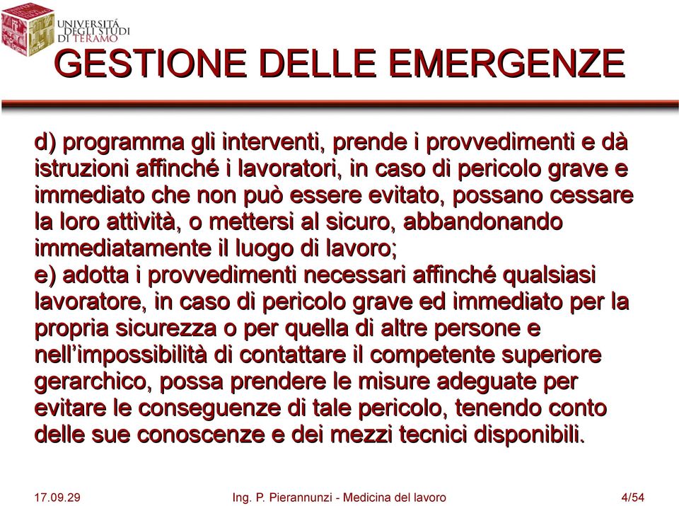 in caso di pericolo grave ed immediato per la propria sicurezza o per quella di altre persone e nell impossibilità di contattare il competente superiore gerarchico, possa prendere