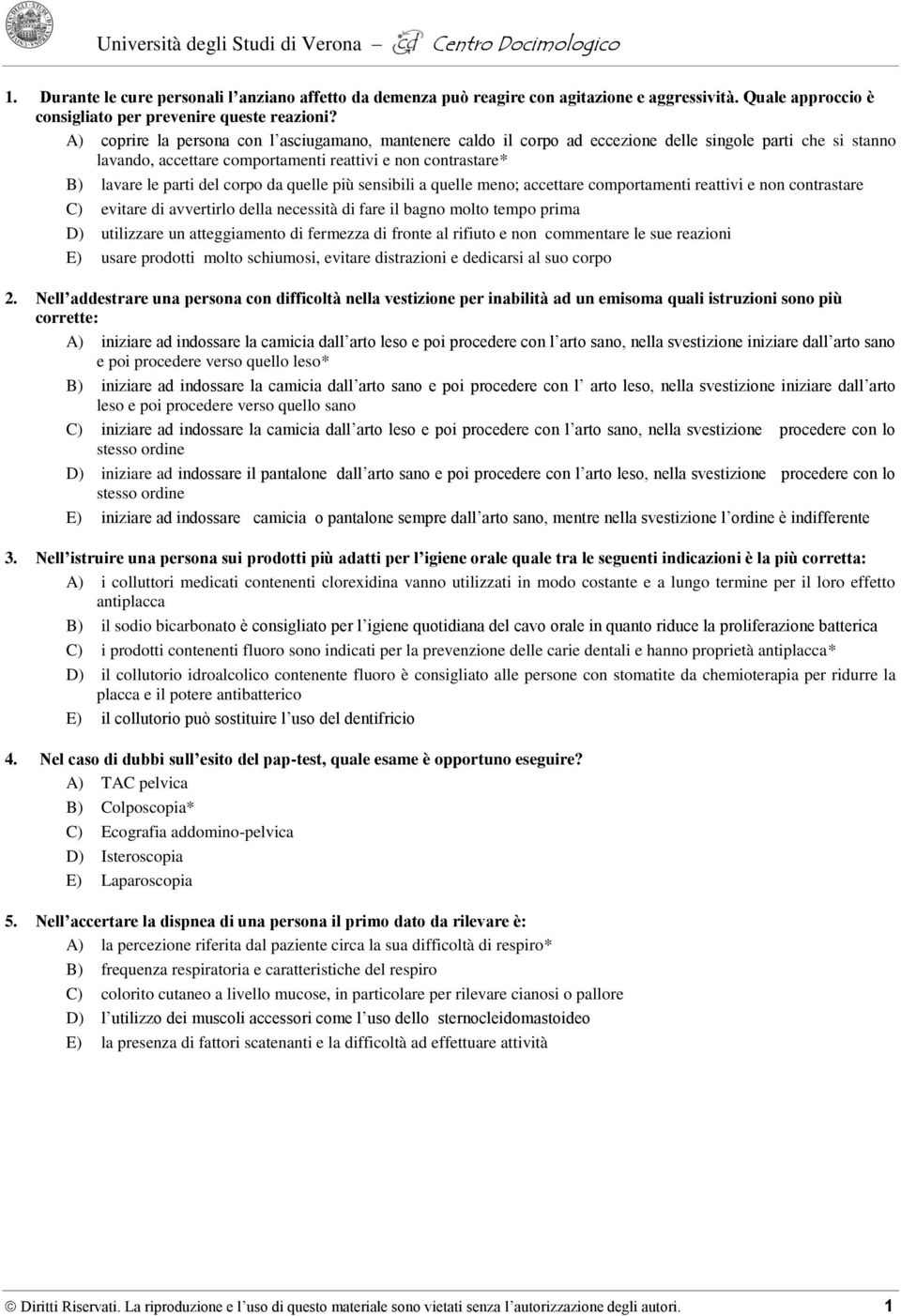 corpo da quelle più sensibili a quelle meno; accettare comportamenti reattivi e non contrastare C) evitare di avvertirlo della necessità di fare il bagno molto tempo prima D) utilizzare un