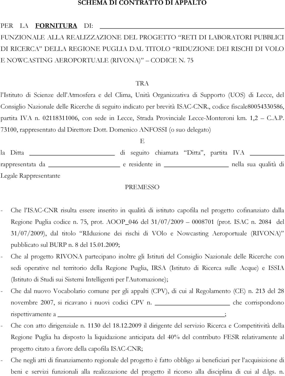 75 TRA l Istituto di Scienze dell Atmosfera e del Clima, Unità Organizzativa di Supporto (UOS) di Lecce, del Consiglio Nazionale delle Ricerche di seguito indicato per brevità ISAC-CNR.