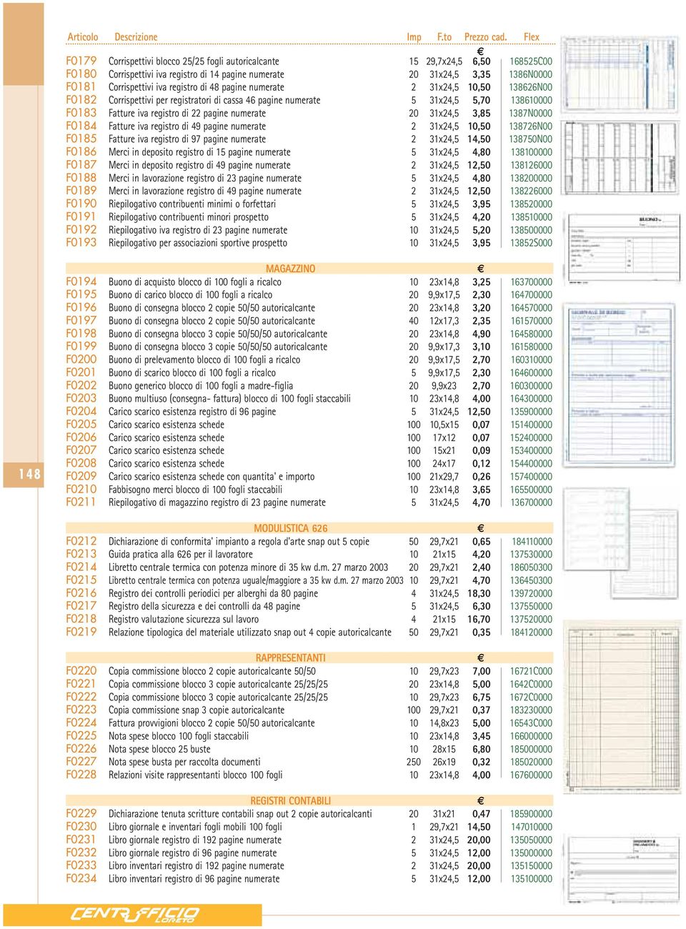 1387N0000 F0184 Fatture iva registro di 49 pagine numerate 2 31x24,5 10,50 138726N00 F0185 Fatture iva registro di 97 pagine numerate 2 31x24,5 14,50 138750N00 F0186 Merci in deposito registro di 15