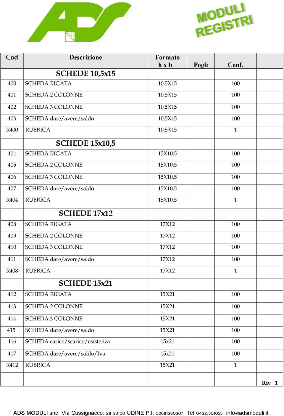 RIGATA 15X10,5 100 405 SCHEDA 2 COLONNE 15X10,5 100 406 SCHEDA 3 COLONNE 15X10,5 100 407 SCHEDA dare/avere/saldo 15X10,5 100 R404 RUBRICA 15X10,5 1 SCHEDE 17x12 408 SCHEDA RIGATA 17X12 100 409 SCHEDA