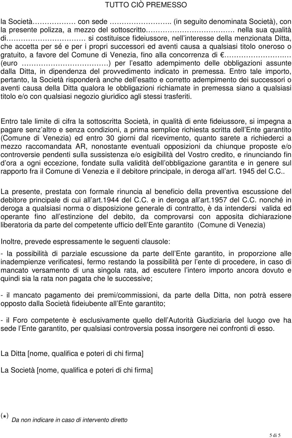 del Comune di Venezia, fino alla concorrenza di. (euro ) per l esatto adempimento delle obbligazioni assunte dalla Ditta, in dipendenza del provvedimento indicato in premessa.