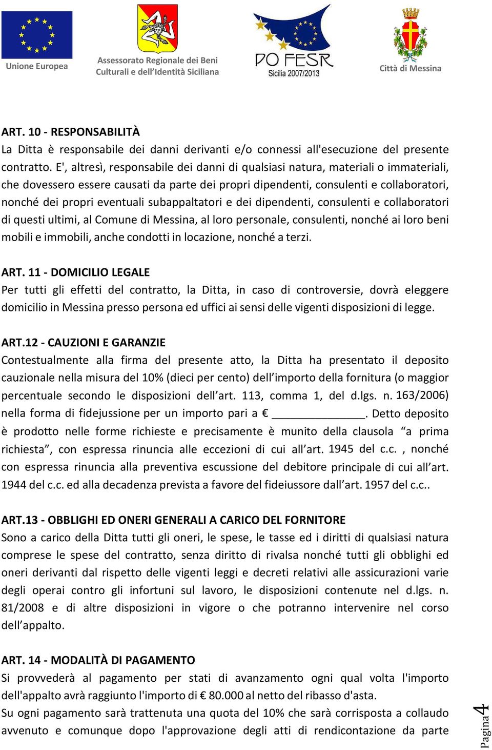 subappaltatori e dei dipendenti, consulenti e collaboratori di questi ultimi, al Comune di Messina, al loro personale, consulenti, nonché ai loro beni mobili e immobili, anche condotti in locazione,