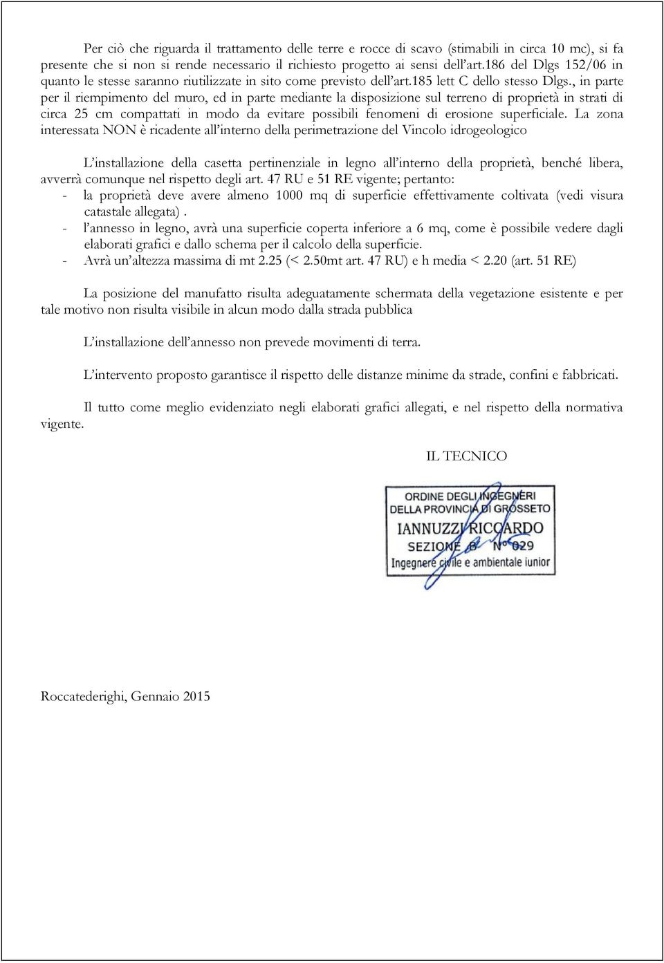 , in parte per il riempimento del muro, ed in parte mediante la disposizione sul terreno di proprietà in strati di circa 25 cm compattati in modo da evitare possibili fenomeni di erosione