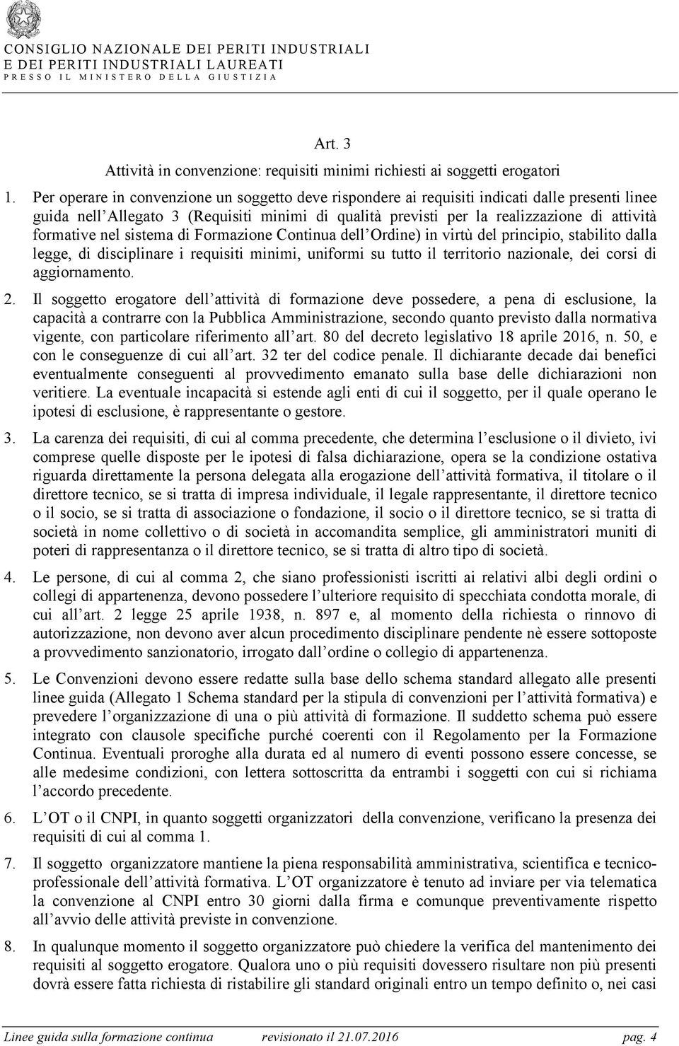 formative nel sistema di Formazione Continua dell Ordine) in virtù del principio, stabilito dalla legge, di disciplinare i requisiti minimi, uniformi su tutto il territorio nazionale, dei corsi di