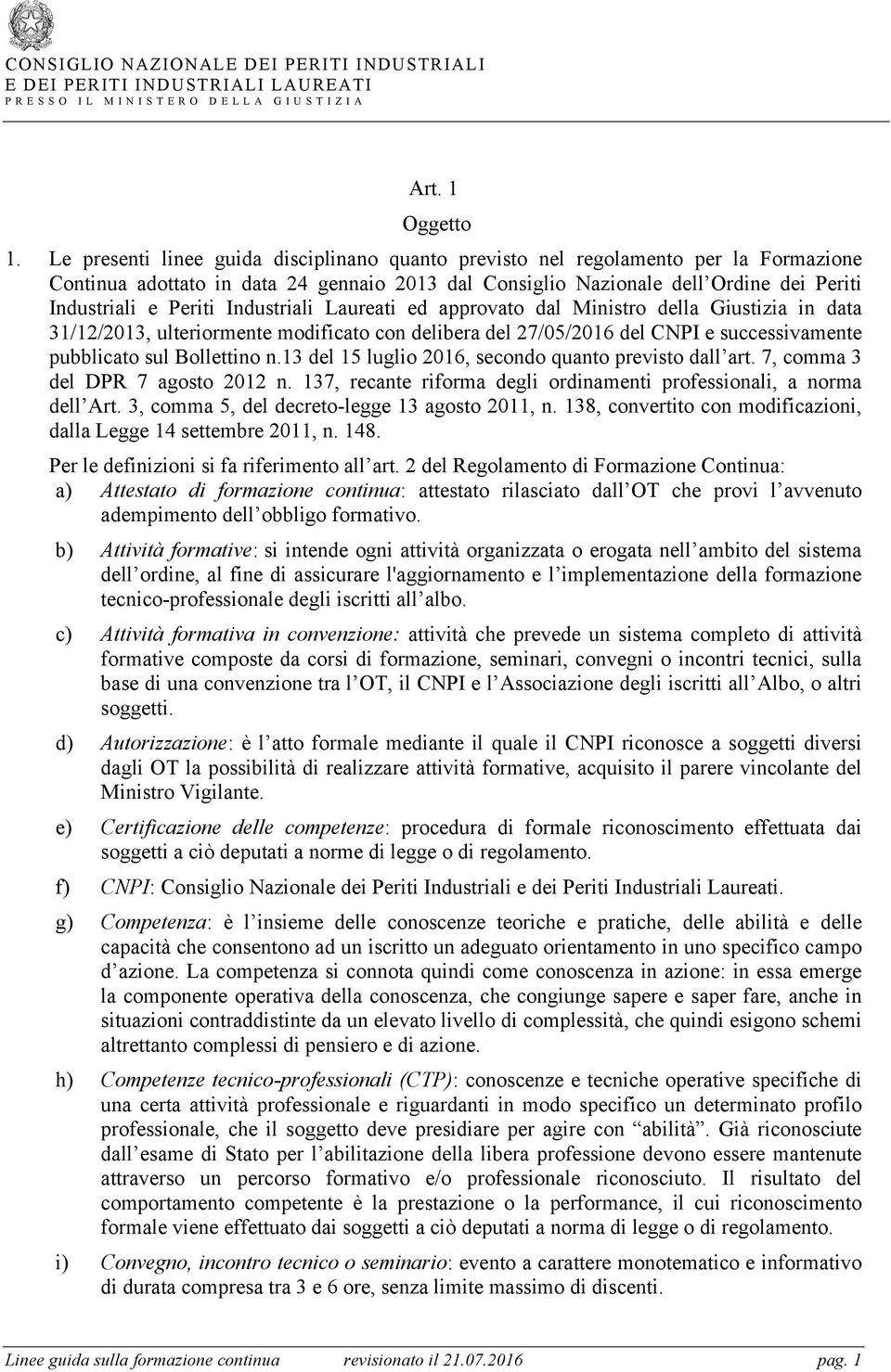 Industriali Laureati ed approvato dal Ministro della Giustizia in data 31/12/2013, ulteriormente modificato con delibera del 27/05/2016 del CNPI e successivamente pubblicato sul Bollettino n.