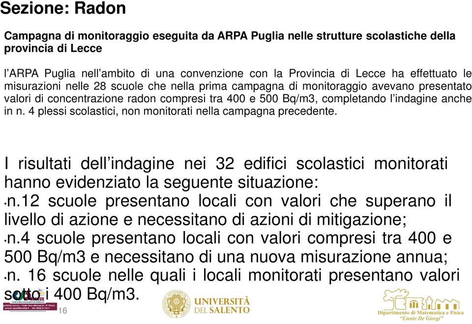 4 plessi scolastici, non monitorati nella campagna precedente. I risultati dell indagine nei 32 edifici scolastici monitorati hanno evidenziato la seguente situazione: n.