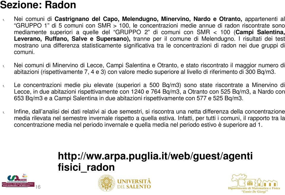 I risultati dei test mostrano una differenza statisticamente significativa tra le concentrazioni di radon nei due gruppi di comuni. 1.