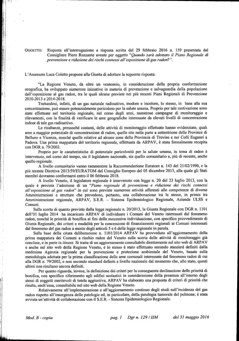 L'Assessore Luca Coletto propone alla Giunta di adottare la seguente risposta: "La Regione Veneto, da oltre un ventennio, in considerazione della propria conformazione orografica, ha sviluppato