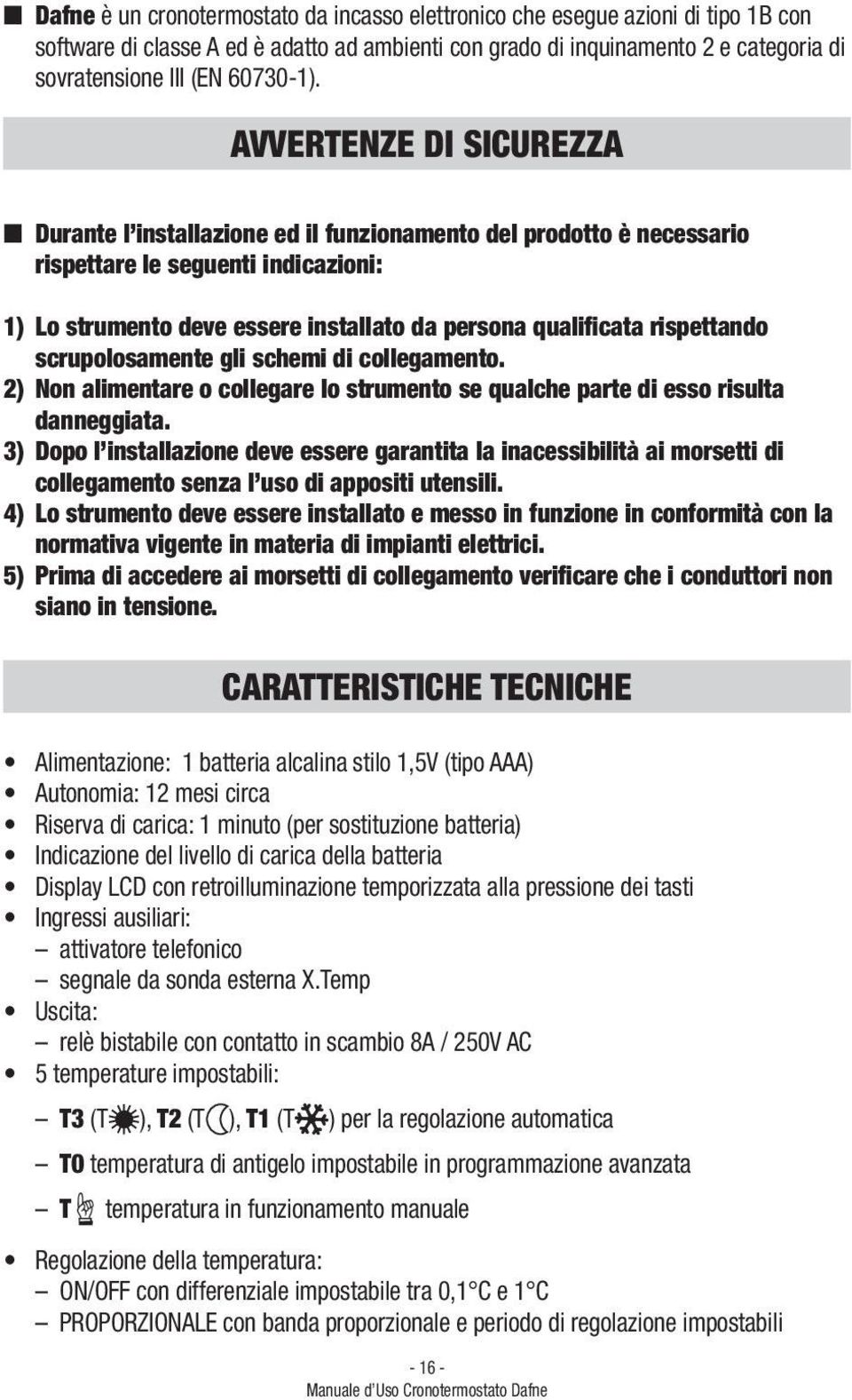 AVVERTENZE DI SICUREZZA Durante l installazione ed il funzionamento del prodotto è necessario rispettare le seguenti indicazioni: 1) Lo strumento deve essere installato da persona qualificata