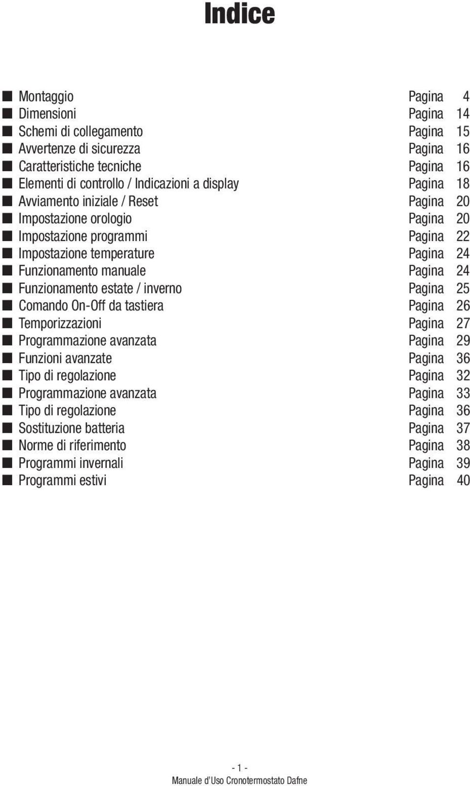 Funzionamento estate / inverno Pagina 25 Comando On-Off da tastiera Pagina 26 Temporizzazioni Pagina 27 Programmazione avanzata Pagina 29 Funzioni avanzate Pagina 36 Tipo di regolazione
