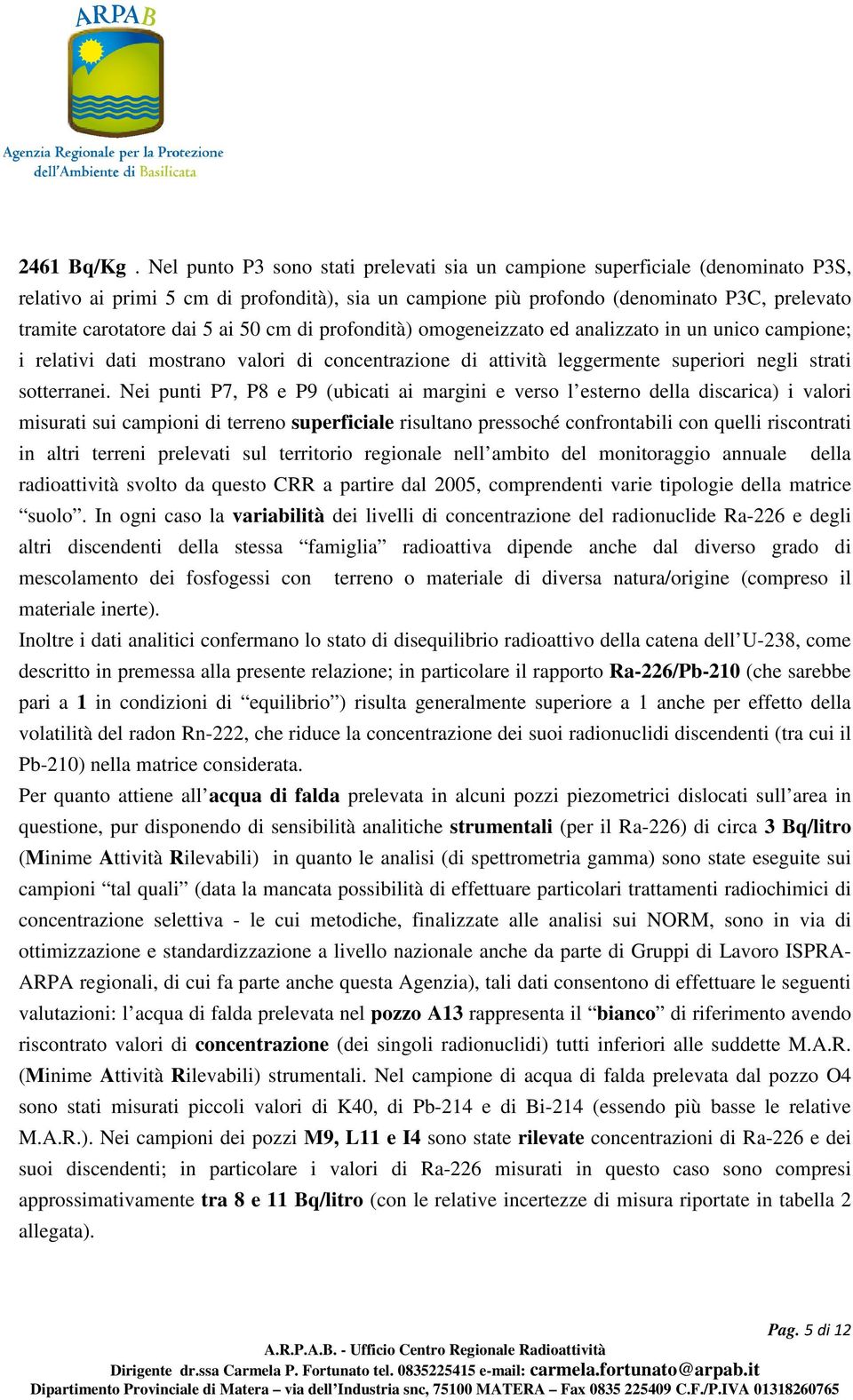 ai 50 cm di profondità) omogeneizzato ed analizzato in un unico campione; i relativi dati mostrano valori di concentrazione di attività leggermente superiori negli strati sotterranei.