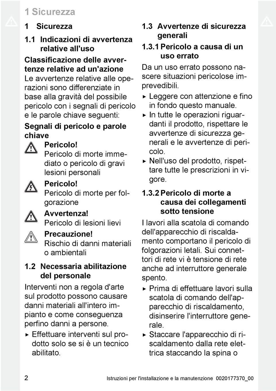 pericolo con i segnali di pericolo e le parole chiave seguenti: Segnali di pericolo e parole chiave Pericolo! Pericolo di morte immediato o pericolo di gravi lesioni personali Pericolo!