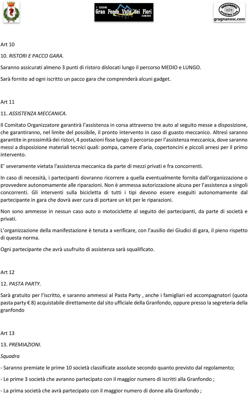 Il Comitato Organizzatore garantirà l assistenza in corsa attraverso tre auto al seguito messe a disposizione, che garantiranno, nel limite del possibile, il pronto intervento in caso di guasto